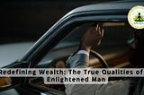 Redefining Wealth: The True Qualities of an Enlightened Man