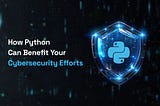 How Python Can Benefit Your Cybersecurity Efforts?