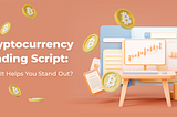 Cryptocurrency Trading Script: How It Helps You Stand Out?