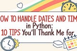 How to Handle Dates and Time in Python: 10 Tips You’ll Thank Me For