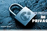 Why Data Protection & Privacy Is Important