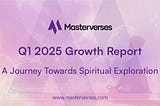 Masterverse Q1 2025 Growth Report: A Journey Towards Spiritual Exploration