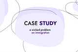 Case Study: Wicked Problem on Immigration