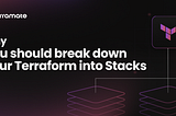 Why you should break down your Terraform into Stacks