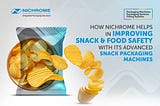 How Nichrome Helps in Improving Snack & Food Safety with its Advanced Snack Packaging Machines