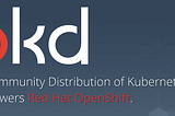 OKD: The Community Distribution of Kubernetes that powers Red Hat’s OpenShift