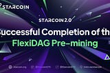 Starcoin 2.0: Announcing the Successful Completion of the FlexiDAG Pre-mining