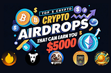 Top 5 FREE Crypto Airdrops That Can Earn You $5000