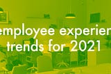 Lose the office, keep the culture: 5 trends that will shape your employee experience in 2021