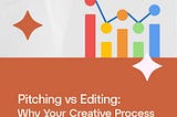 Pitching vs Editing: Why Your Creative Process Falls Apart Without Both
