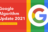 Google Algorithm Update 2021 | What You Need to Know