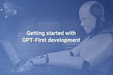 GPT-First Development Revolution is here!