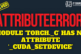 AttributeError: module ‘torch._c’ has no attribute ‘_cuda_setdevice’ [SOLVED]