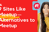 9 Sites Like Meetup — Looking for Alternatives to Meetup?