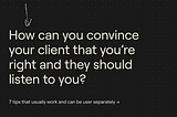 How to convince your client that you’re right and they should listen to you?