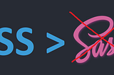 SASS/SCSS Sucks and Here is Why.