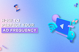 How to Perfect your Ad Frequency