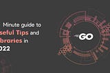 Golang — 1 Minute guide to Useful Tips and Libraries in 2022