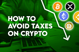 8 Ways to Avoid Taxes on Your Cryptocurrency Transactions