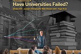 Academia Underperformance : Have Universities Failed?