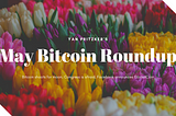 Bitcoin Roundup: May