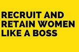 Recruitment and Retention of Women for Dummies
