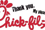 “My Pleasure” — Scoring points using Chick-fil-A’s playbook for customer experience