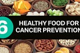 Healthy food for Cancer Prevention