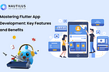 Mastering Flutter App Development: Key Features and Benefits