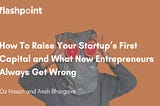 How To Raise Your Startup’s First Capital and What New Entrepreneurs Always Get Wrong