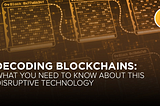 Decoding Blockchains: What you need to know about this disruptive technology