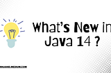 What’s New in Java 14🚀