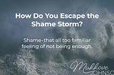 How Do You Escape the Shame Storm?
