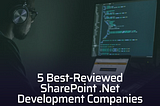 5 Best-Reviewed SharePoint .Net Development Companies