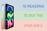 10 Reasons why to buy the iPad Air 4