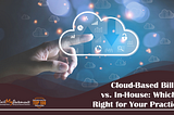 Cloud-Based Patient Billing vs. In-House: Which is Right for Your Practice?