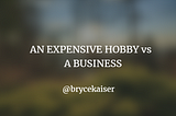 An expensive hobby vs a business