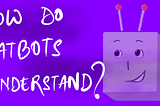 How Do Chatbots Understand?
