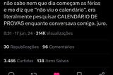 print do tweet da tchulim: tem 2 mensagens em 2 grupos diferentes sobre o calendário de provas da escola do meu filho e o pai está nos 2 grupos. ligo para falar sobre as férias, que começam exatamente após as provas e esse ser que precisa de uma secretária pra paternidade não sabe nem que dia começam as férias e me diz que “não viu o calendário”. era literalmente pesquisar CALENDÁRIO DE PROVAS enquanto conversava comigo. juro.