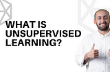 What is Unsupervised Learning
