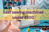 best sewing machines under 200 dollars