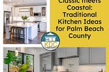 Classic meets Coastal: Traditional Kitchen Ideas for Palm Beach County