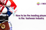 How to be the leading player in the footwear industry