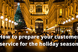 How to prepare your customer service for the holiday season.