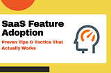 SaaS Feature Adoption and Tactics For Improvement