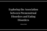 Exploring the Relationship Between PMDD & Eating Disorders — An Independent Research Project with…