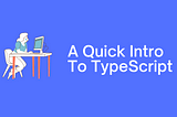 A Quick Intro to TypeScript for JavaScript Programmers