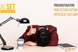 Procrastination: how to take action instead of just dreaming