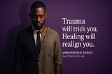 Trauma Will Trick You. Healing Will Realign You (Unburdened Series)