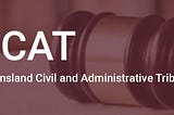 The Queensland Civil and Administrative Tribunal (QCAT)